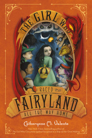 The Girl Who Raced Fairyland All the Way Home - 9781250104014 by Catherynne M. Valente, Ana Juan, 9781250104014