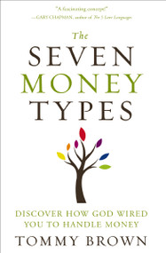 The Seven Money Types (Discover How God Wired You To Handle Money) by Tommy Brown, 9780310335443