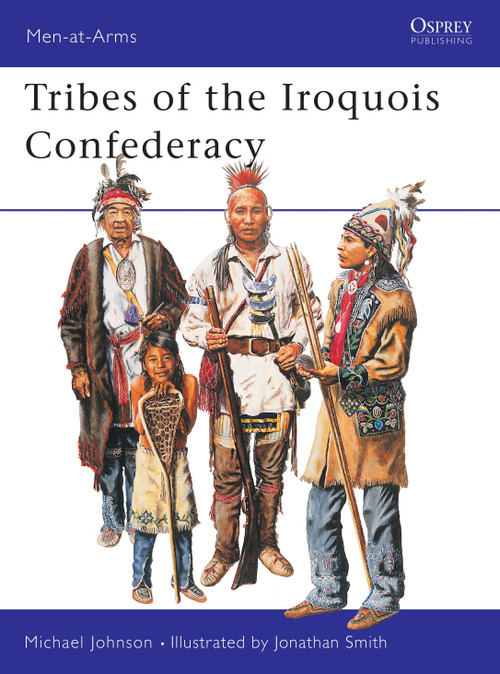 Tribes of the Iroquois Confederacy by Michael G Johnson, Jonathan Smith, 9781841764900