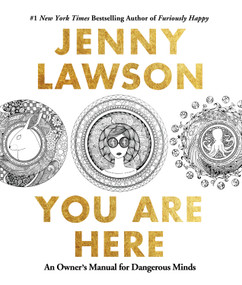 You Are Here (An Owner's Manual for Dangerous Minds) by Jenny Lawson, Anna Montague, 9781250119889