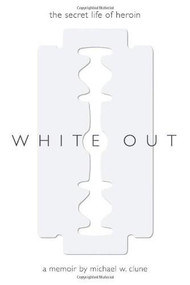 White Out (The Secret Life of Heroin) by Michael Wesley Clune, 9781616492083