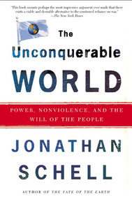 The Unconquerable World (Power, Nonviolence, and the Will of the People) by Jonathan Schell, 9780805044577