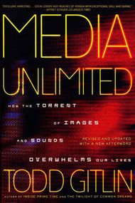 Media Unlimited, Revised Edition (How the Torrent of Images and Sounds Overwhelms Our Lives) by Todd Gitlin, 9780805086898