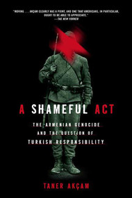 A Shameful Act (The Armenian Genocide and the Question of Turkish Responsibility) by Taner Akcam, 9780805086652