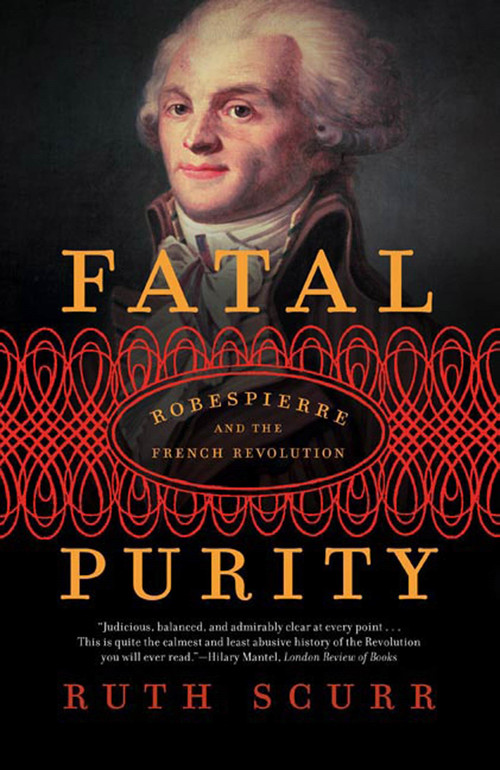 Fatal Purity (Robespierre and the French Revolution) by Ruth Scurr, 9780805082616