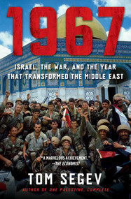 1967 (Israel, the War, and the Year that Transformed the Middle East) by Tom Segev, 9780805088120