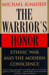 The Warrior's Honor (Ethnic War and the Modern Conscience) by Michael Ignatieff, 9780805055191