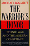 The Warrior's Honor (Ethnic War and the Modern Conscience) by Michael Ignatieff, 9780805055191
