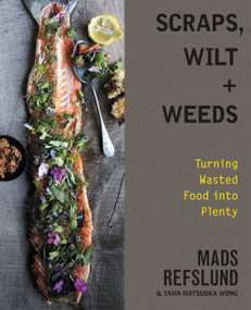 Scraps, Wilt & Weeds (Turning Wasted Food into Plenty) by Mads Refslund, Tama Matsuoka Wong, 9781455536153