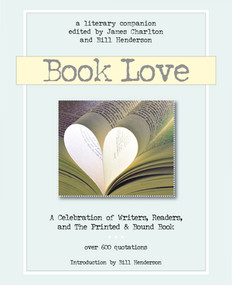 Book Love (A Celebration of Writers, Readers & the Printed and Bound Book) by James Charlton, Bill Henderson, 9781888889833