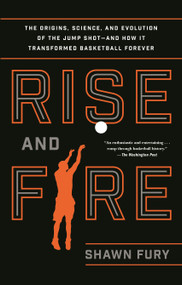 Rise and Fire (The Origins, Science, and Evolution of the Jump Shot--and How It Transformed Basketball Forever) - 9781250116659 by Shawn Fury, 9781250116659