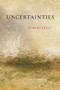 Uncertainties by Robert Kelly, 9781581771220