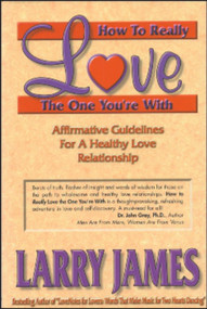 How to Really Love the One You're With (Affirmative Guidelines For A Healthy Love Relationship) by Larry James, 9781881558026