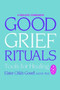 GOOD GRIEF RITUALS (Tools for Healing) by Elaine Childs-Gowell, 9780882681184