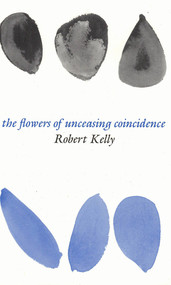 FLOWERS OF UNCEASING COINCIDENCE by Robert Kelly, 9780882680545