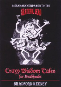 Crazy Wisdom Tales for Dead Heads (A Shamanic Companion to the Grateful Dead) by Bradford Keeney, 9781886449022
