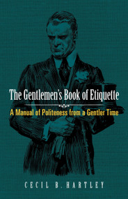 The Gentlemen's Book of Etiquette (A Manual of Politeness from a Gentler Time) by Cecil B. Hartley, 9780486813479