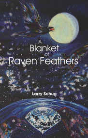 A Blanket of Raven Feathers by Larry Schug, 9781682010716