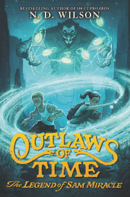 Outlaws of Time: The Legend of Sam Miracle - 9780062327277 by N. D. Wilson, 9780062327277