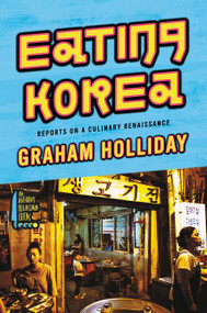 Eating Korea (Reports on a Culinary Renaissance) by Graham Holliday, 9780062400765