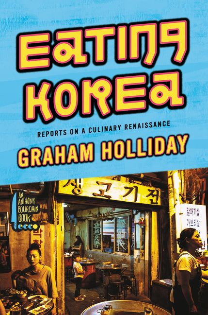 Eating Korea (Reports on a Culinary Renaissance) by Graham Holliday, 9780062400765