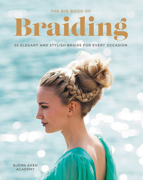 The Big Book of Braiding (55 Elegant and Stylish Braids for Every Occasion) by Bjorn Axen, 9780062499073