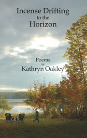 Incense Drifting to the Horizon (Poems) by Kathryn Oakley, 9781682010679
