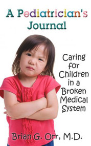 A Pediatrician's Journal (Caring for children in a broken medical system) by Dr. Brian G. Orr, 9780825305825