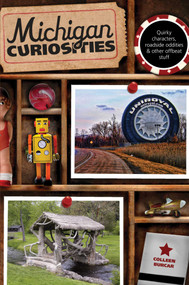 Michigan Curiosities (Quirky Characters, Roadside Oddities & Other Offbeat Stuff) by Colleen Burcar, 9780762769780