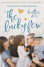 The Lucky Few (Finding God's Best in the Most Unlikely Places) by Heather Avis, Lysa TerKeurst, 9780310345466