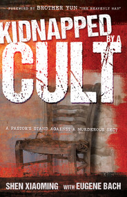 Kidnapped by a Cult (A Pastor's Stand Against a Murderous Sect) by Shen Xiaoming, Eugene Bach, Brother Yun, 9781629118048