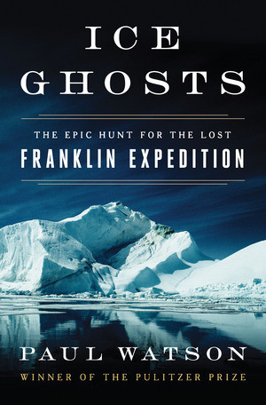 Ice Ghosts (The Epic Hunt for the Lost Franklin Expedition) by Paul Watson, 9780393249385