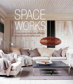 Space Works (A source book of design and decorating ideas to create your perfect home) by Caroline Clifton Mogg, Joanna Simmons, Rebecca Tanqueray, 9781849758420