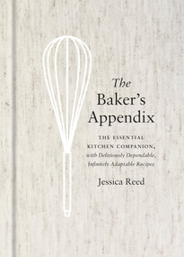 The Baker's Appendix (The Essential Kitchen Companion, with Deliciously Dependable, Infinitely Adaptable Recipes: A Baking Book) by Jessica Reed, 9780451495747