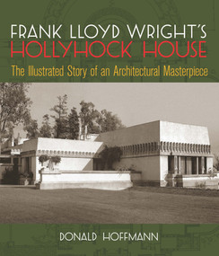 Frank Lloyd Wright's Hollyhock House (The Illustrated Story of an Architectural Masterpiece) by Donald Hoffmann, 9780486271330