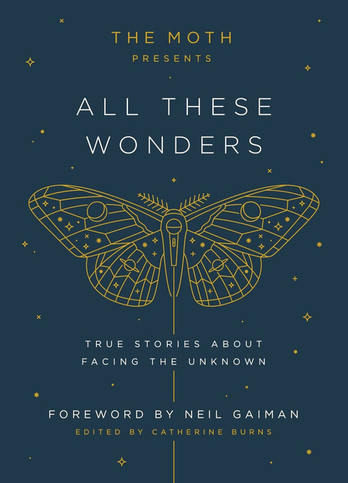 The Moth Presents All These Wonders (True Stories About Facing the Unknown) by Catherine Burns, Neil Gaiman, 9781101904404