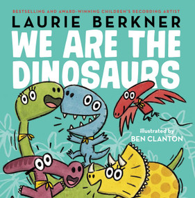 We Are the Dinosaurs by Laurie Berkner, Ben Clanton, 9781481464635