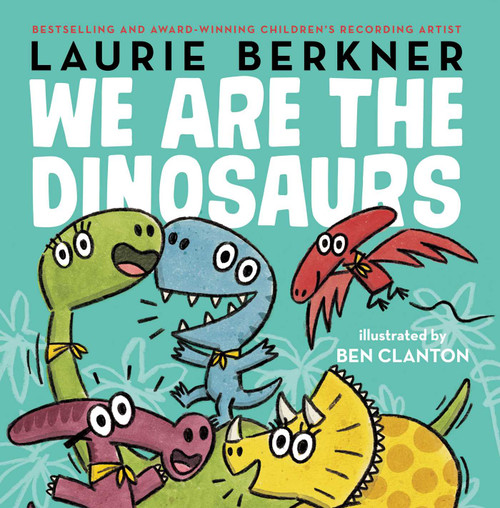 We Are the Dinosaurs by Laurie Berkner, Ben Clanton, 9781481464635