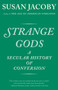 Strange Gods (A Secular History of Conversion) by Susan Jacoby, 9781400096398