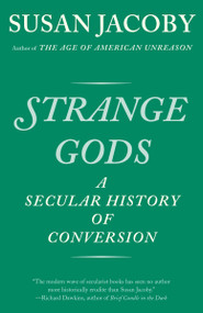 Strange Gods (A Secular History of Conversion) by Susan Jacoby, 9781400096398