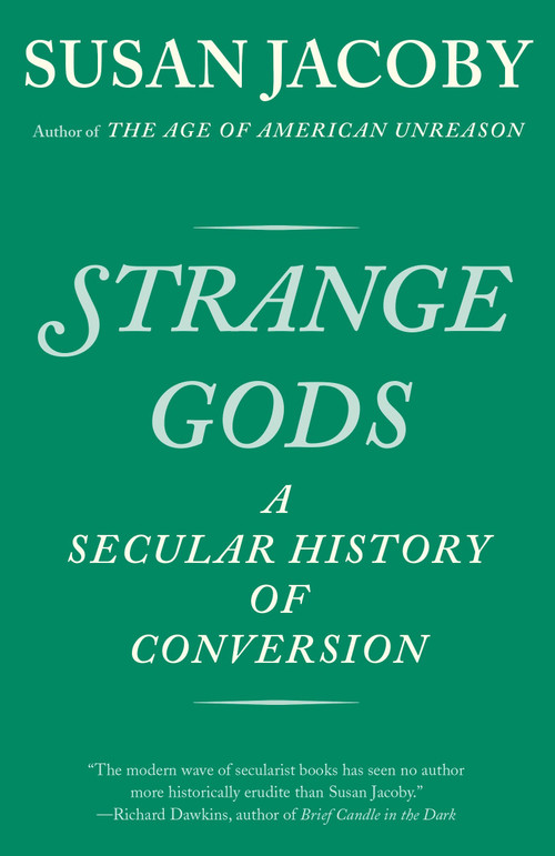 Strange Gods (A Secular History of Conversion) by Susan Jacoby, 9781400096398
