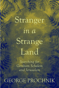 Stranger in a Strange Land (Searching for Gershom Scholem and Jerusalem) by George Prochnik, 9781590517765