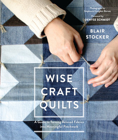 Wise Craft Quilts (A Guide to Turning Beloved Fabrics into Meaningful Patchwork) by Blair Stocker, Stephanie Congdon Barnes, 9781611803488