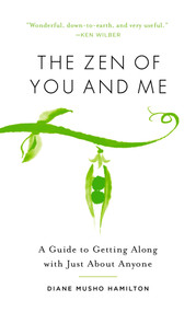 The Zen of You and Me (A Guide to Getting Along with Just About Anyone) by Diane Musho Hamilton, 9781611803785