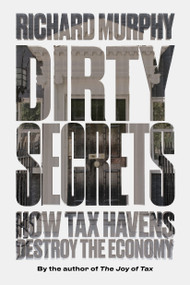 Dirty Secrets (How Tax Havens Destroy the Economy) by Richard Murphy, 9781786631671