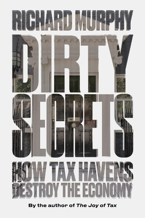 Dirty Secrets (How Tax Havens Destroy the Economy) by Richard Murphy, 9781786631671