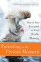 Parenting in the Present Moment (How to Stay Focused on What Really Matters) by Carla Naumburg, 9781937006839