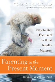 Parenting in the Present Moment (How to Stay Focused on What Really Matters) by Carla Naumburg, 9781937006839