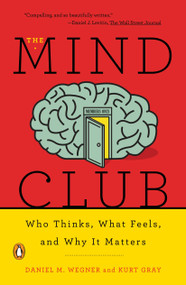 The Mind Club (Who Thinks, What Feels, and Why It Matters) by Daniel M. Wegner, Kurt Gray, 9780143110026