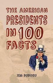 The American Presidents in 100 Facts by Jem Duducu, 9781445656502